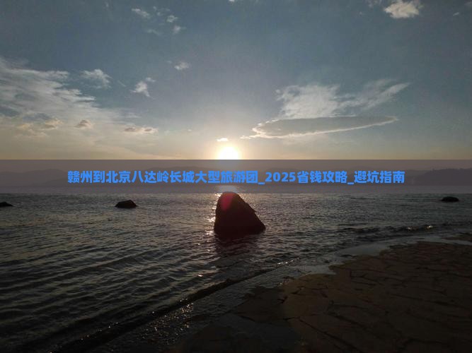 赣州到北京八达岭长城大型旅游团