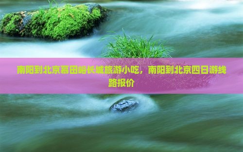南阳到北京慕田峪长城旅游小吃