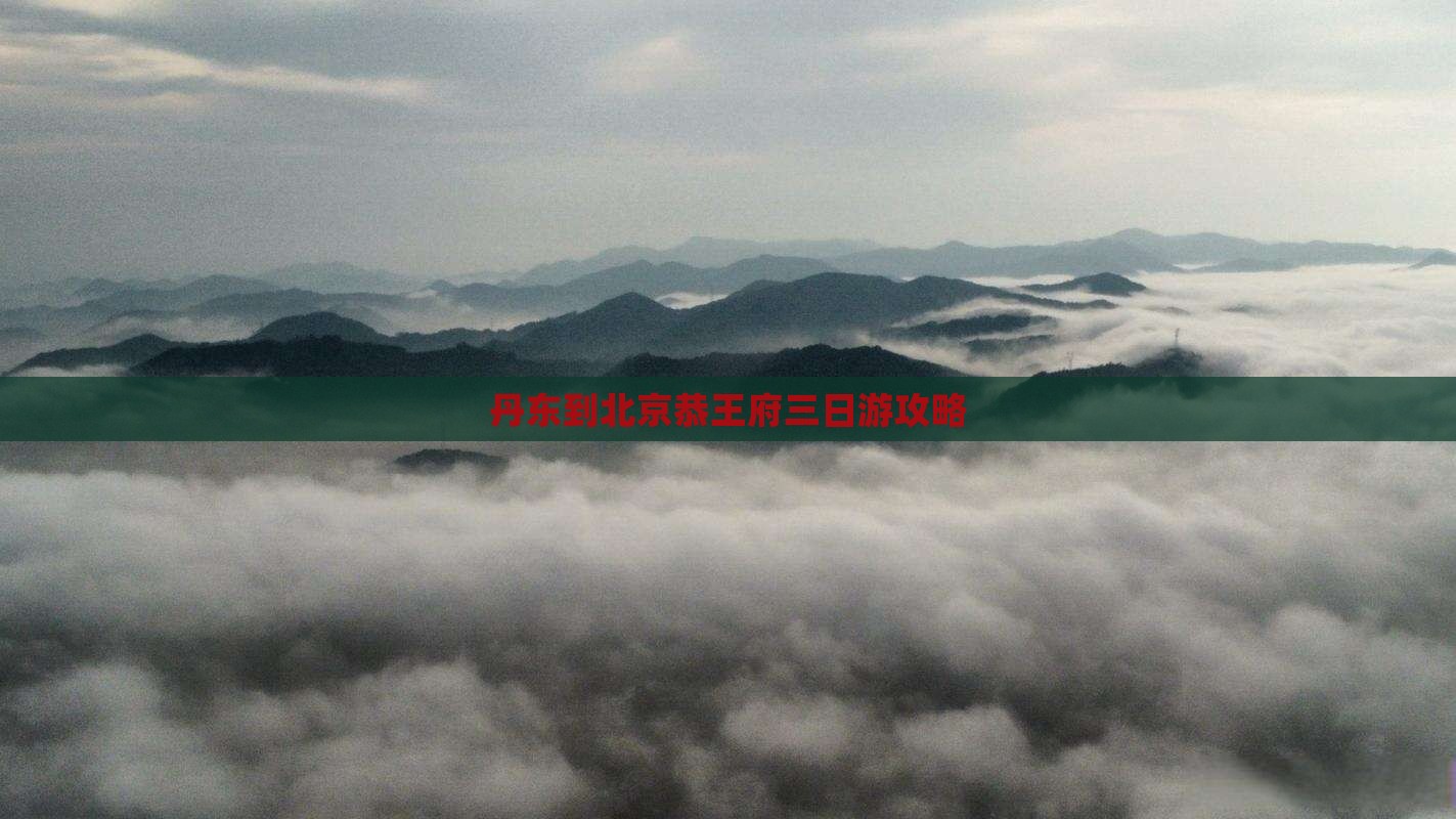 丹东到北京恭王府三日游
