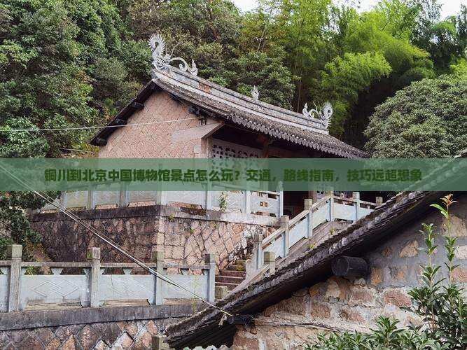 铜川到北京中国国家博物馆景点