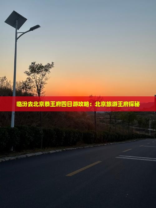 临汾去北京恭王府四日游
