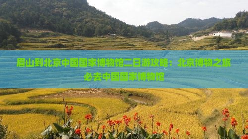 眉山到北京中国国家博物馆二日游