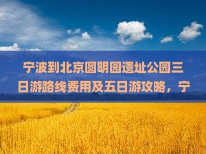宁波到北京圆明园遗址公园三日游
