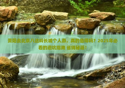 贵阳去北京八达岭长城个人游