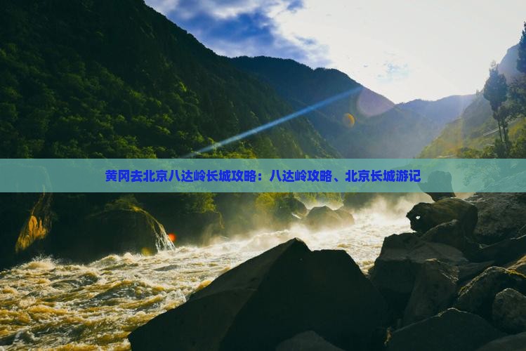 黄冈去北京八达岭长城景点
