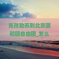 克孜勒苏到北京颐和园自由团