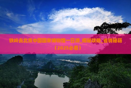 铁岭去北京中国国家博物馆一日游