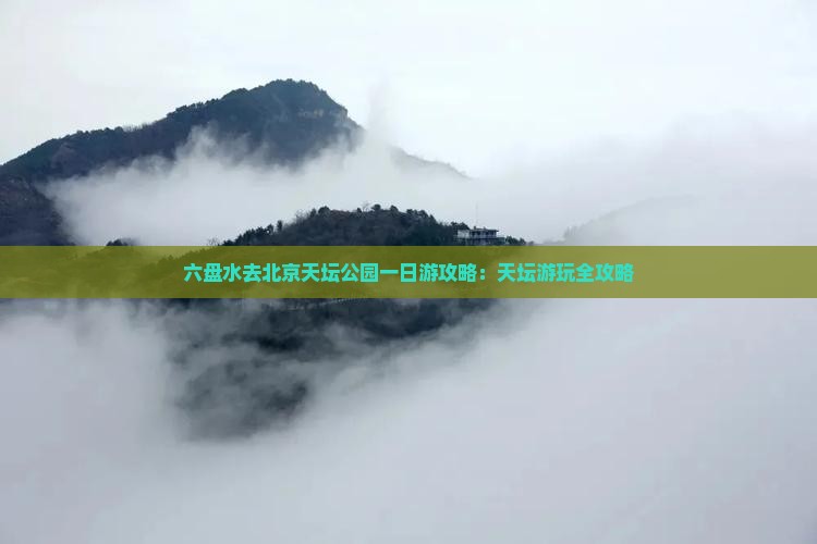 六盘水去北京天坛公园一日游