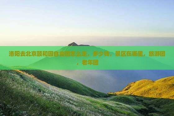 洛阳去北京颐和园自由团