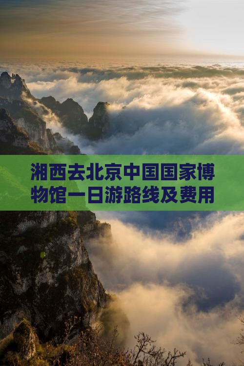 湘西去北京中国国家博物馆一日游