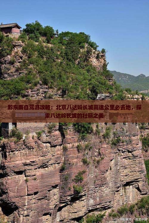 黔东南去北京八达岭长城必去地