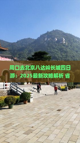 周口去北京八达岭长城四日游
