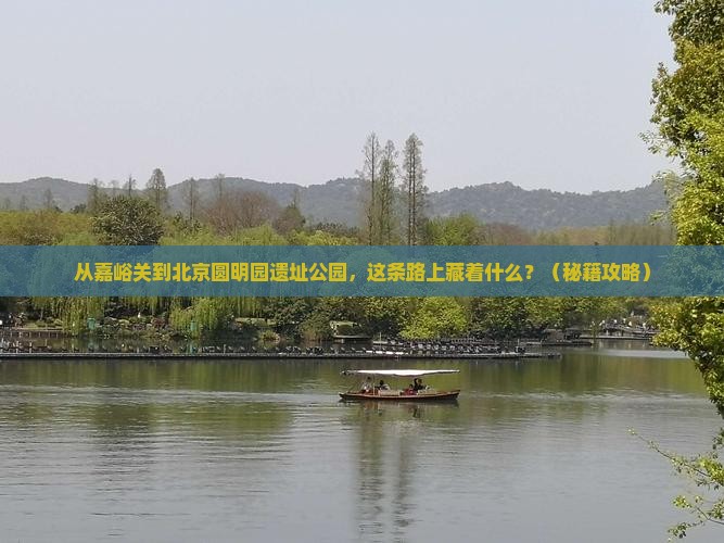 嘉峪关去北京圆明园遗址公园必去地