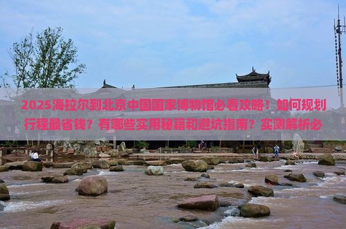 海拉尔到北京中国国家博物馆攻略