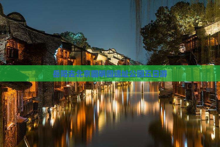 岳阳去北京圆明园遗址公园五日游