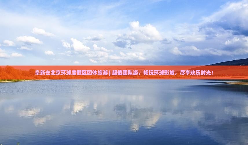 阜新去北京环球度假区团体旅游
