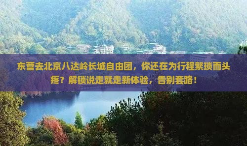 东营去北京八达岭长城自由团