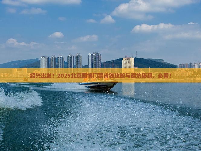 绍兴到北京中国国家博物馆门票