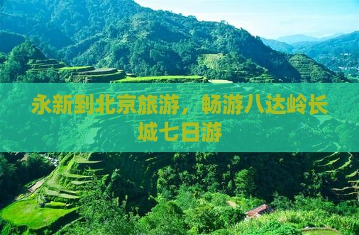 永新到北京八达岭长城七日游