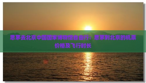 思茅去北京中国国家博物馆自由行