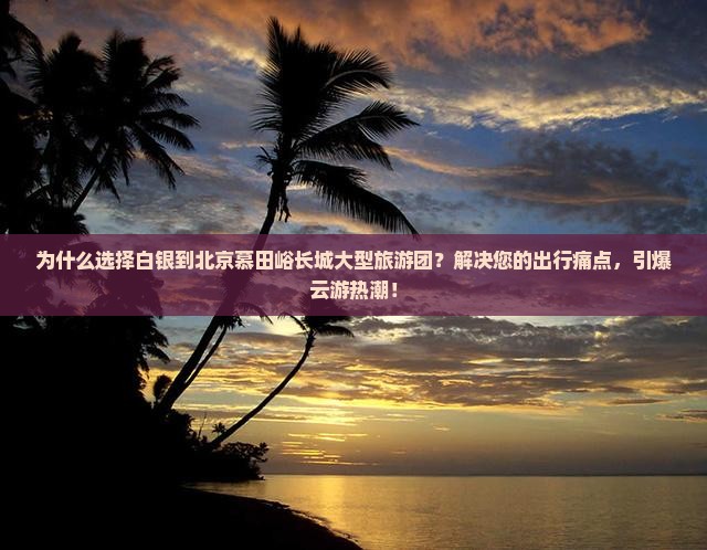 白银到北京慕田峪长城大型旅游团