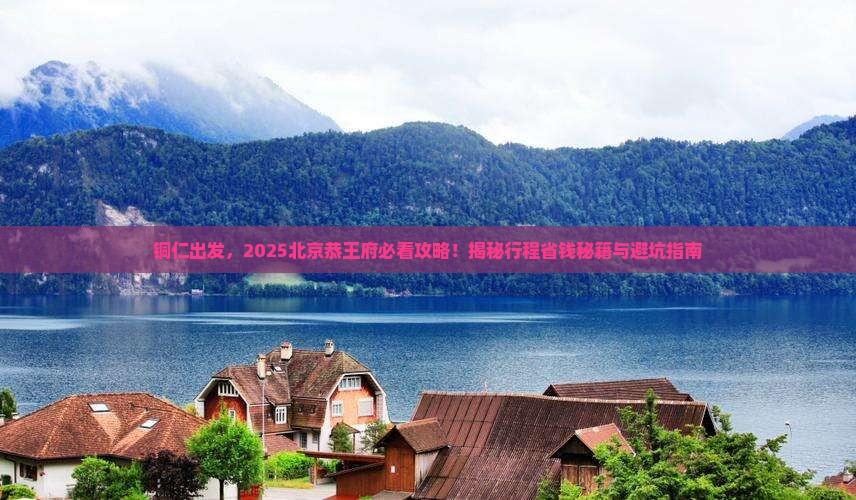 铜仁去北京恭王府旅行社