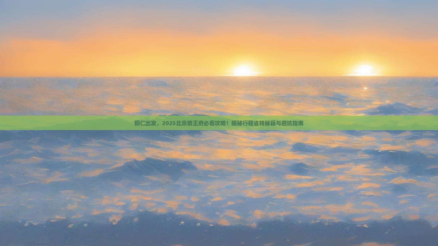 铜仁去北京恭王府旅行社