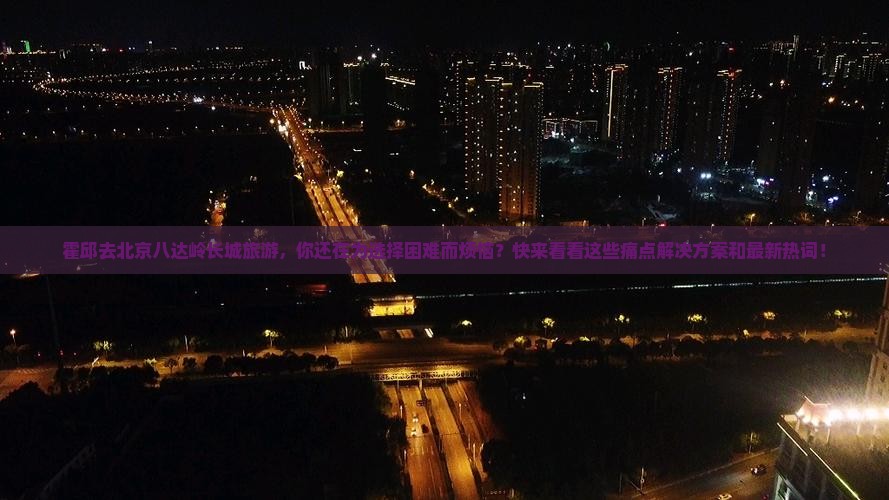 霍邱去北京八达岭长城旅游