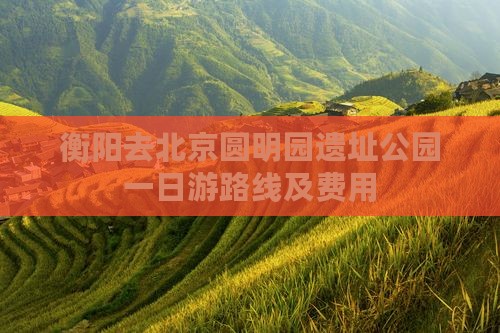 衡阳去北京圆明园遗址公园一日游