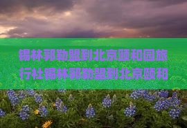 锡林郭勒盟到北京颐和园旅行社