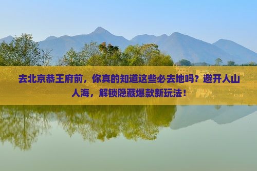 朝阳去北京恭王府必去地