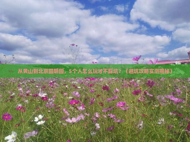 黄山到北京圆明园遗址公园团体旅游