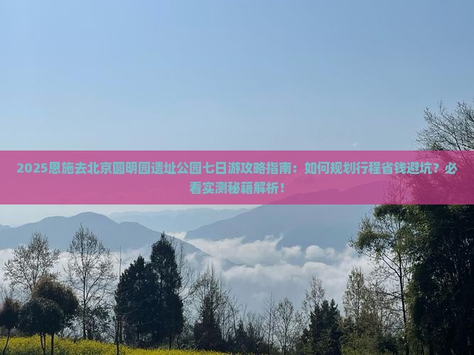 恩施去北京圆明园遗址公园七日游