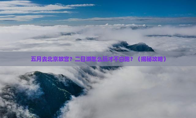 五月到北京故宫博物院二日游