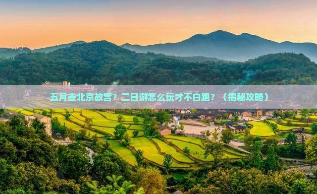 五月到北京故宫博物院二日游