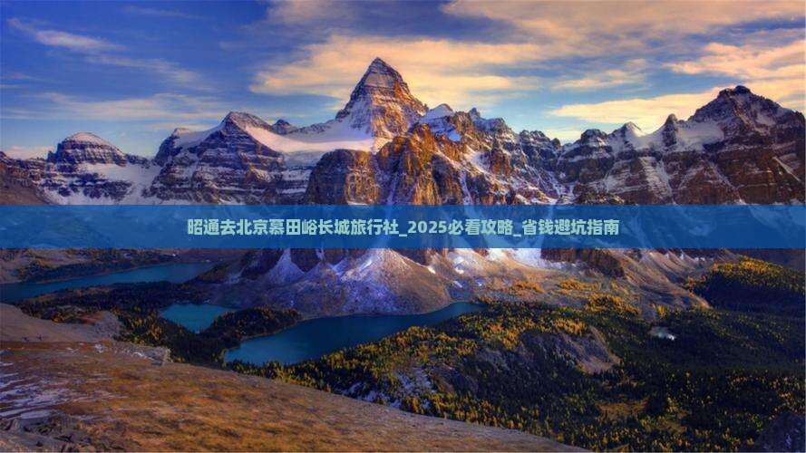 昭通去北京慕田峪长城旅行社