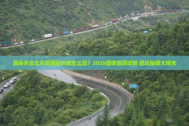 嘉峪关去北京慕田峪长城团体旅游 嘉峪关去北京慕田峪长城团体旅游