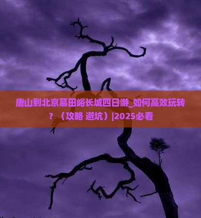 唐山到北京慕田峪长城四日游