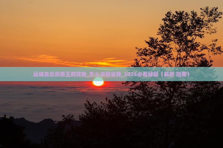 运城去北京恭王府攻略