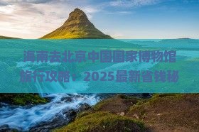 海南去北京中国国家博物馆旅行社