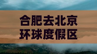合肥去北京环球度假区旅游