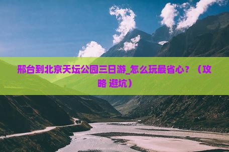 邢台到北京天坛公园三日游