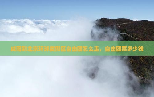 咸阳到北京环球度假区自由团