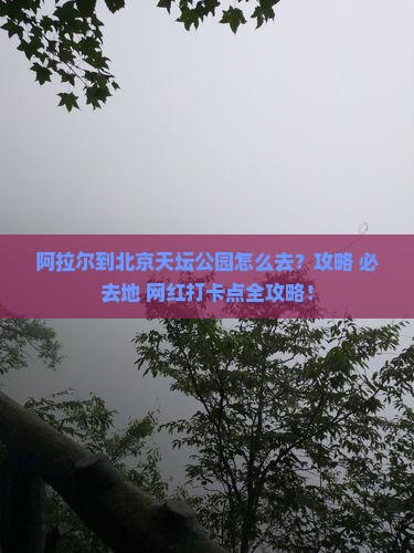 阿拉尔到北京天坛公园必去地