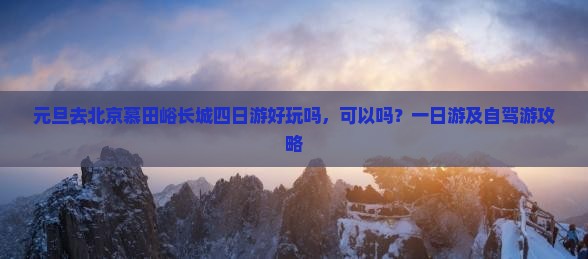 元旦去北京慕田峪长城四日游