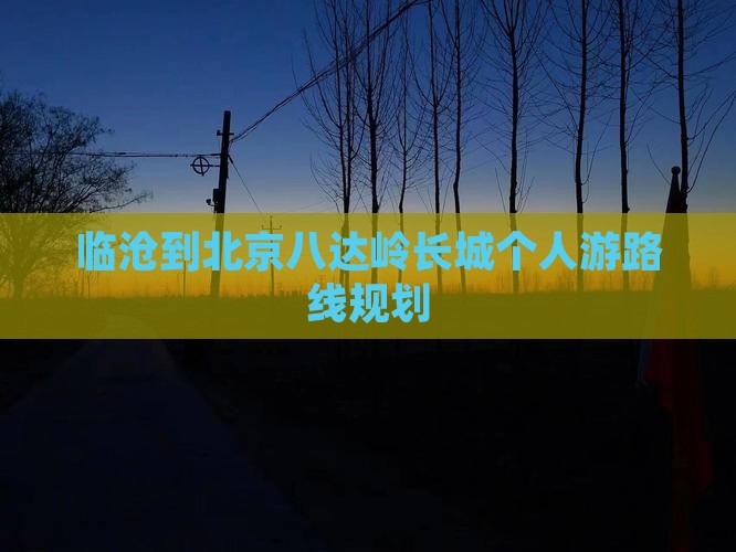 临沧到北京八达岭长城个人游