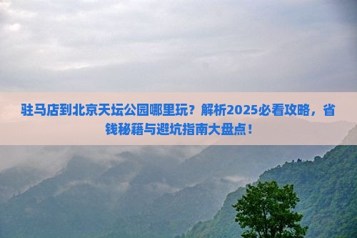 驻马店到北京天坛公园哪里玩