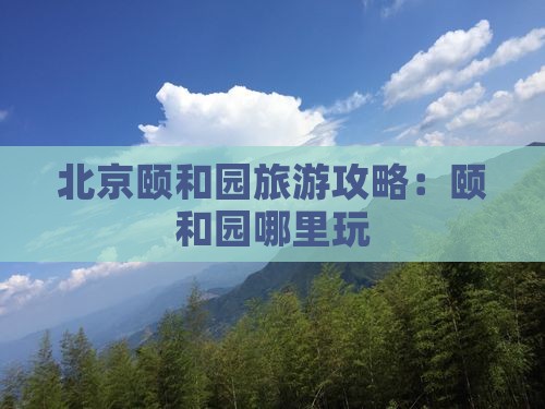 本溪到北京颐和园哪里玩