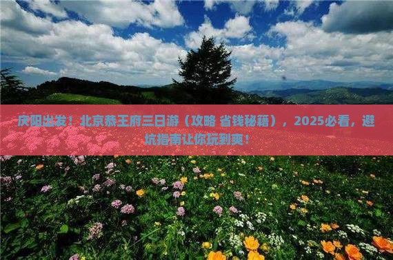 庆阳去北京恭王府三日游