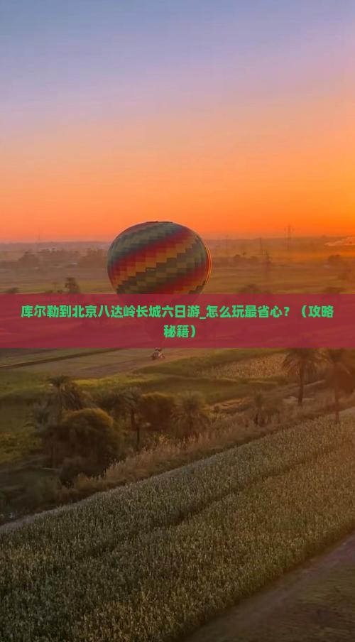 库尔勒到北京八达岭长城六日游